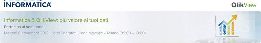 Informatica & QlikView: più valore ai tuoi dati - Partecipa al seminario - Martedì 6 novembre 2012: Hotel Sheraton Diana Majestic - Milano (09:00-13:00)